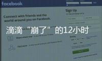 滴滴“崩了”的12小时：损失千万订单量和超4亿成交额