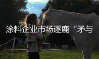 涂料企业市场逐鹿“矛与盾”：品牌+品质