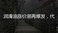 润滑油涨价潮再爆发，代理商该何去何从?