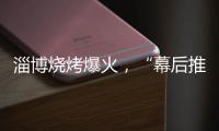 淄博烧烤爆火，“幕后推手”是群感恩学生？