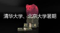 清华大学	
、北京大学暑期恢复校园开放参观