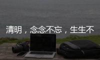 清明
，念念不忘	，生生不息