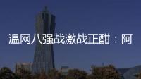 温网八强战激战正酣	：阿卡逆转胜卢布，费德勒观战德约！