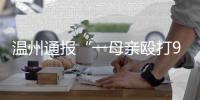 温州通报“一母亲殴打9岁女儿致其死亡”�：嫌犯已被刑拘