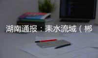 湖南通报：耒水流域（郴州