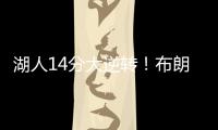 湖人14分大逆转
！布朗尼5中1末节遭弃用，CBA旧将爆砍27+13