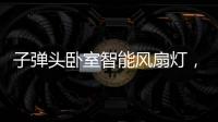 子弹头卧室智能风扇灯，把清风朗月带回家