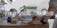 字体维权频现“天价赔偿”：版权保护还是碰瓷致富�？