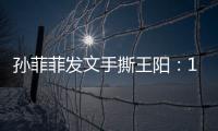 孙菲菲发文手撕王阳�：10年前帮导演甩锅，是非恩怨难辨