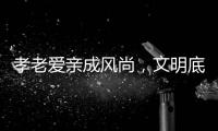 孝老爱亲成风尚，文明底色更动人