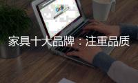 家具十大品牌：注重品质 注重细节