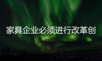 家具企业必须进行改革创新，寻求新发展出路
