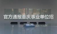 官方通报重庆事业单位招考作弊案：已抓获组织作弊团伙成员