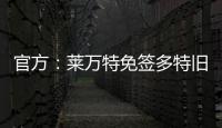 官方：莱万特免签多特旧将托利安，双方签约至2027年