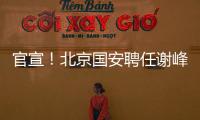 官宣！北京国安聘任谢峰为一线队主教练