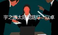 宇之源太阳能路灯：以卓越品质 守护千万路人的出行