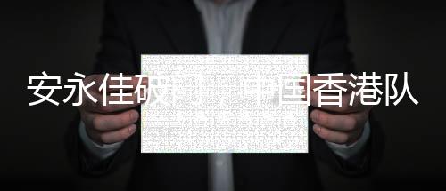 不进为中国香港队扳回一城