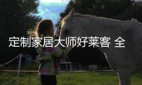 定制家居大师好莱客 全方位迎接新中产消费升级趋势
