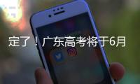 定了	！广东高考将于6月25日放榜