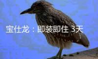 宝仕龙	：即装即住 3天全屋快装