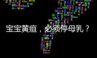 宝宝黄疸
，必须停母乳？错
！