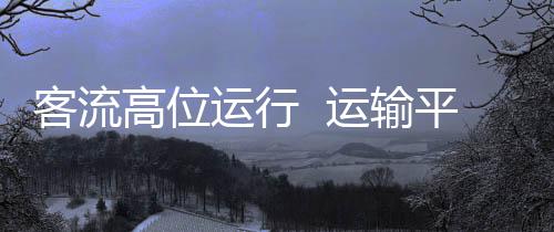 客流比2019年同期增长20.3%