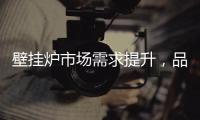 壁挂炉市场需求提升�，品牌集中化趋势明显