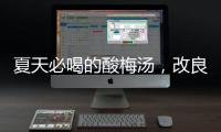 夏天必喝的酸梅汤
	，改良一下功效翻倍！