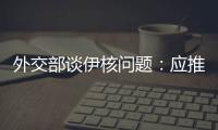 外交部谈伊核问题：应推动美方尽快无条件重返全面协议