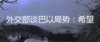 外交部谈巴以局势：希望各方能够切实推动停火协议连续有效执行