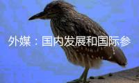 外媒：国内发展和国际参与协同共振 中国全球声誉不断提升