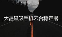 大疆磁吸手机云台稳定器上线�，自媒体人的“利器”来啦!