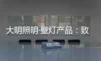 大明照明·壁灯产品：致敬每一个努力发光的平凡人