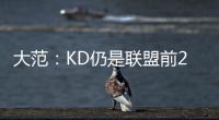 大范
�：KD仍是联盟前20但不会带火箭夺冠 他们在防守端失去了太多