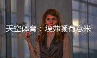 天空体育：埃弗顿有意米德尔斯堡中场哈克尼，已进行初步接洽