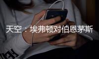 天空
：埃弗顿对伯恩茅斯26岁门将马克