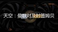 天空：曼联对及时签姆贝乌莫持乐观态度
，相信他能参加季前赛