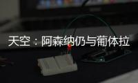天空
：阿森纳仍与葡体拉扯基础费用	
，他们也调查了其他目标