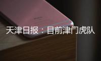 天津日报：目前津门虎队中还有两名试训的20岁以下年轻球员