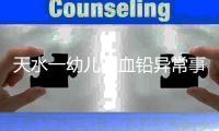 天水一幼儿园血铅异常事件追踪：至少70童超标，异地检测值相差20倍