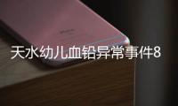 天水幼儿血铅异常事件8人被刑拘，律师称幼儿园负责人或将面临最重刑罚
，家长可起诉索赔