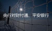 央行对财付通�、平安银行、邮储银行和人保财险等四家公司开出罚单