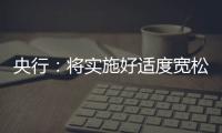 央行	：将实施好适度宽松的货币政策，推动中国经济高质量发展