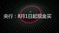 央行：8月1日起现金买金超10万元需上报