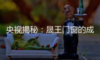 央视揭秘：晟王门窗的成功之道