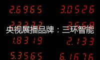 央视展播品牌
：三环智能锁 彰显生活品质