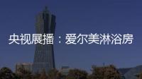 央视展播：爱尔美淋浴房精心传授沐浴小常识
