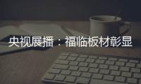 央视展播
：福临板材彰显品牌价值