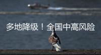 多地降级！全国中高风险区降至个位数