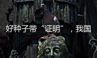 好种子带“证明”�，我国首批认证种子上市